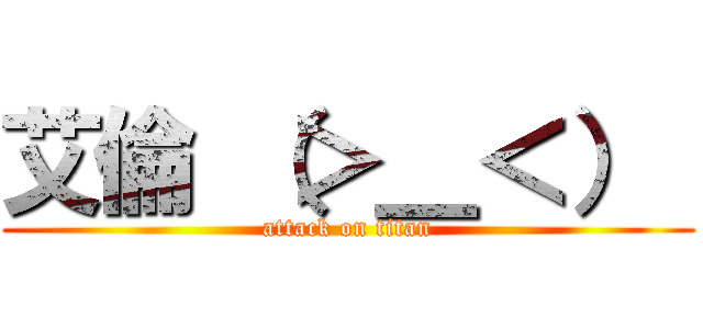 艾倫 （＞＿＜）  (attack on titan)