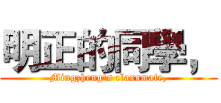 明正的同學， (Mingzheng's classmate,)