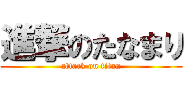 進撃のたなまり (attack on titan)