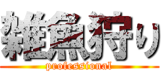 雑魚狩り (professional)