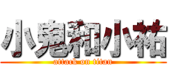 小鬼和小祐 (attack on titan)