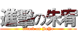 進擊の朱宥 (attack on JuYo)