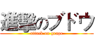 進擊のブドウ (attack on grape)