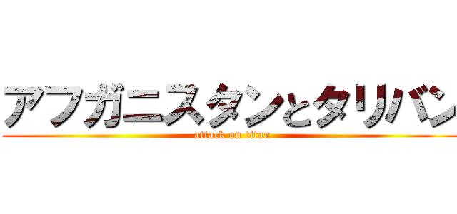 アフガニスタンとタリバン (attack on titan)