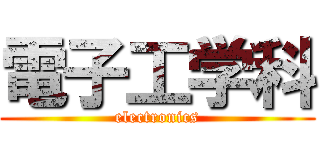 電子工学科 (electronics)