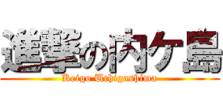 進撃の内ケ島 (Keigo Uchigashima)