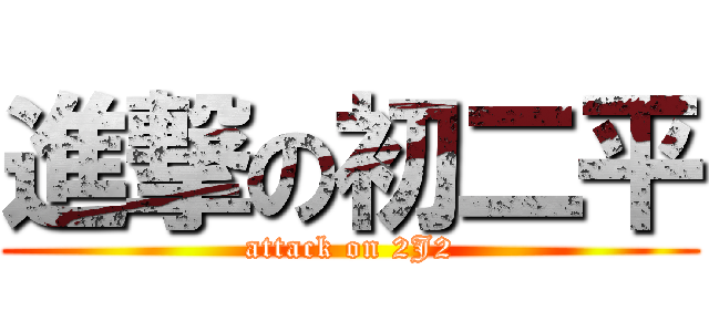 進撃の初二平 (attack on 2J2)