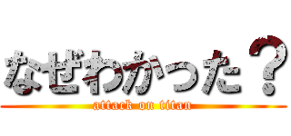 なぜわかった？ (attack on titan)