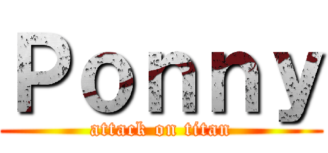 Ｐｏｎｎｙ (attack on titan)