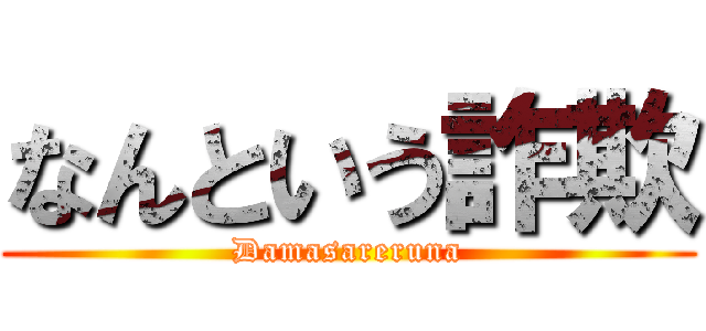 なんという詐欺 (Damasareruna)