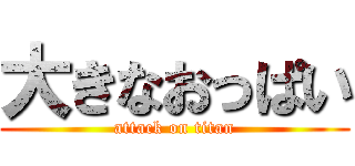 大きなおっぱい (attack on titan)