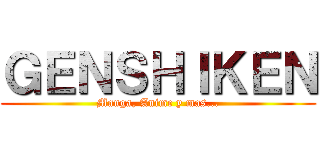 ＧＥＮＳＨＩＫＥＮ (Manga, Anime y mas...)