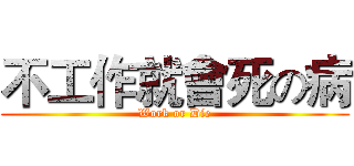 不工作就會死の病 (Work or Die)