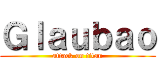 Ｇｌａｕｂａｏ (attack on titan)