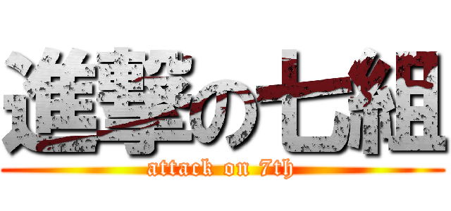 進撃の七組 (attack on 7th)