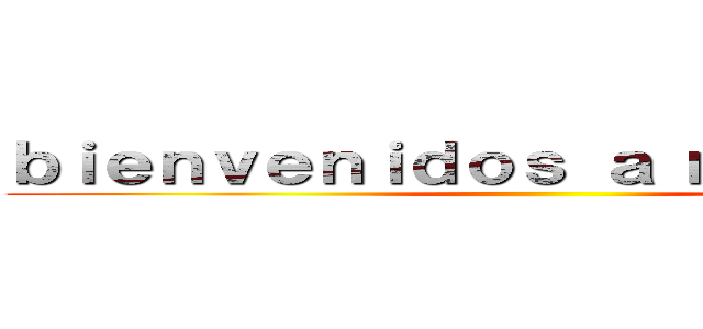 ｂｉｅｎｖｅｎｉｄｏｓ ａ ｍｉ ｃａｎａｌ ()