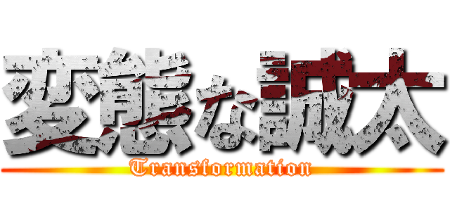 変態な誠太 (Transformation)