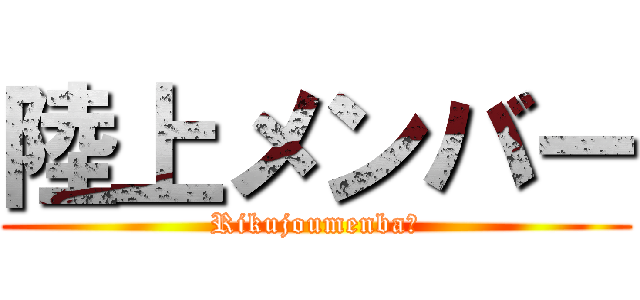 陸上メンバー (Rikujoumenbaー)