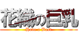 花織の巨乳 (Have a Bast)