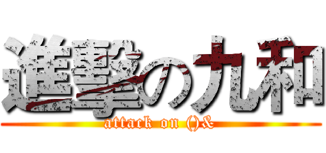 進擊の九和 (attack on ()&)
