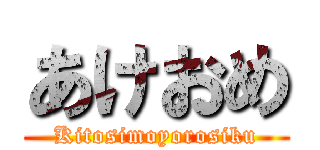 あけおめ (Kitosimoyorosiku)