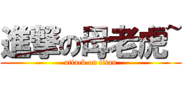 進撃の母老虎~ (attack on titan)