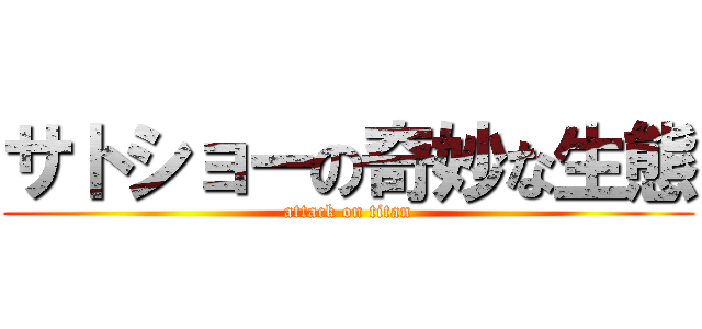 サトショーの奇妙な生態 (attack on titan)