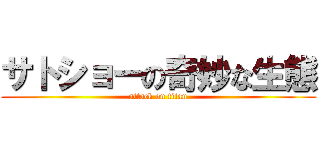 サトショーの奇妙な生態 (attack on titan)