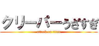 クリーパーうざすぎ (attack on titan)