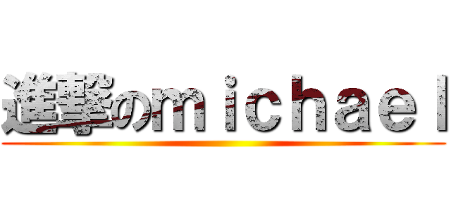 進撃のｍｉｃｈａｅｌ ()