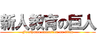 新人教育の巨人 (Freshman education on titan)
