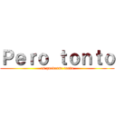 Ｐｅｒｏ ｔｏｎｔｏ (es quedarse corto)