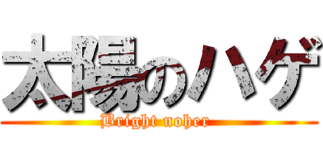 太陽のハゲ (Bright noher )