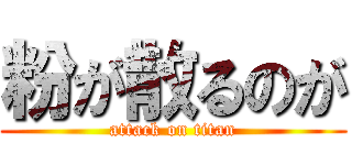 粉が散るのが (attack on titan)