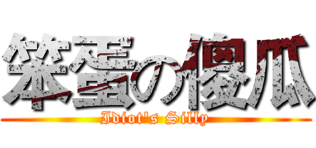 笨蛋の傻瓜 (Idiot's Silly)