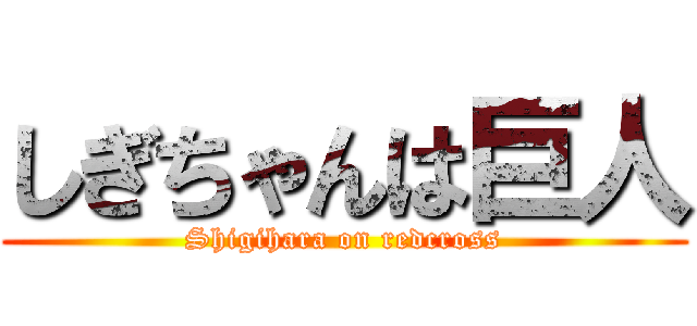 しぎちゃんは巨人 (Shigihara on redcross)