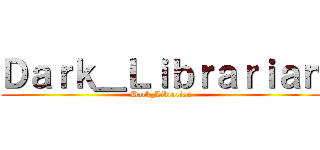 Ｄａｒｋ＿Ｌｉｂｒａｒｉａｎ (Dark_Librarian)