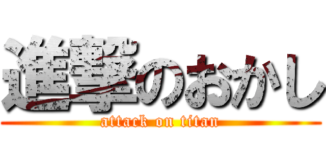 進撃のおかし (attack on titan)