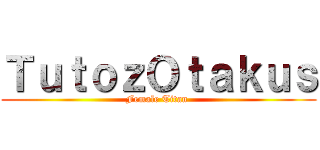 ＴｕｔｏｚＯｔａｋｕｓ (Female Titan )