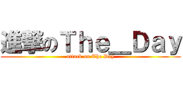 進撃のＴｈｅ＿Ｄａｙ (attack on The Day)