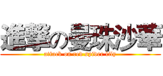 進撃の曼珠沙華 (attack on red spider lily)