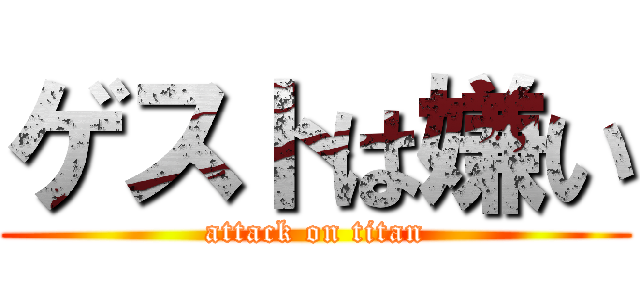 ゲストは嫌い (attack on titan)