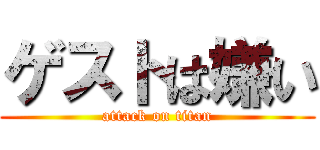 ゲストは嫌い (attack on titan)