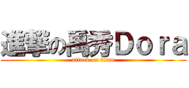 進撃の禹秀Ｄｏｒａ (attack on titan)