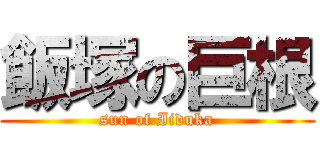 飯塚の巨根 (sun of Iiduka)