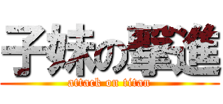 子妹の撃進 (attack on titan)