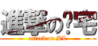 進撃の癿宅 (attack on BL)
