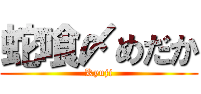 蛇喰〆めだか (Kyuji)