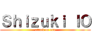 Ｓｈｉｚｕｋｉ ＩＯ (attack on osu)