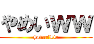 やめいｗｗ (yameiww)